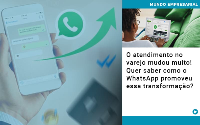 o-atendimento-no-varejo-mudou-muito-quer-saber-como-o-whatsapp-promoveu-essa-transformacao